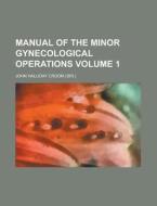 Manual Of The Minor Gynecological Operations (v. 1) di John Halliday Croom edito da General Books Llc