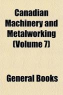 Canadian Machinery And Metalworking Vol di General Books edito da General Books