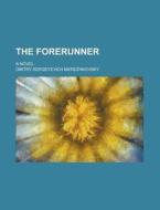 The Forerunner; A Novel di Dmitry Sergeyevich Merezhkovsky edito da Rarebooksclub.com