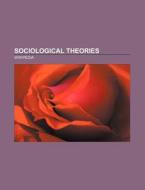 Sociological theories di Source Wikipedia edito da Books LLC, Reference Series
