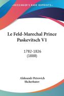 Le Feld-Marechal Prince Paskevitsch V1: 1782-1826 (1888) di Aleksandr Petrovich Shcherbatov edito da Kessinger Publishing