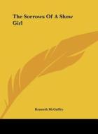 The Sorrows of a Show Girl di Kenneth McGaffey edito da Kessinger Publishing