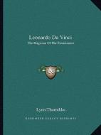 Leonardo Da Vinci: The Magician of the Renaissance di Lynn Thorndike edito da Kessinger Publishing