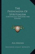 The Phenomena of Spiritualism: Scientifically Explained and Exposed di Asa Mahan edito da Kessinger Publishing