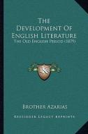 The Development of English Literature: The Old English Period (1879) di Brother Azarias edito da Kessinger Publishing
