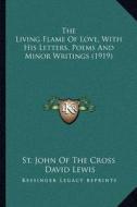 The Living Flame of Love, with His Letters, Poems and Minor Writings (1919) di St John of the Cross edito da Kessinger Publishing