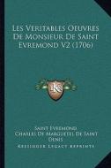 Les Veritables Oeuvres de Monsieur de Saint Evremond V2 (1706) di Saint Evremond, Charles De Marguetel De Saint Denis edito da Kessinger Publishing