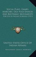 Social Plays, Games, Marches, Old Folk Dances and Rhythmic Movements: For Use in Indian Schools (1911) di United States Office of Indian Affairs edito da Kessinger Publishing