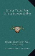 Little Texts for Little Minds (1884) di David Bryce and Son Publisher edito da Kessinger Publishing