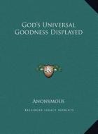 God's Universal Goodness Displayed di Anonymous edito da Kessinger Publishing