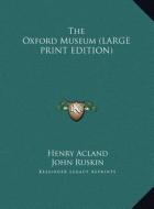 The Oxford Museum (LARGE PRINT EDITION) di Henry Acland, John Ruskin edito da Kessinger Publishing, LLC