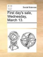 First Day's Sale, Wednesday, March 13. di Multiple Contributors edito da Gale Ecco, Print Editions