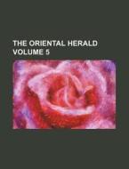 The Oriental Herald Volume 5 di Books Group edito da Rarebooksclub.com