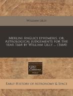 Merlini Anglici Ephemeris, Or, Astrological Judgements For The Year 1664 By William Lilly ... (1664) di William Lilly edito da Eebo Editions, Proquest