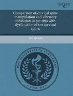 Comparison Of Cervical Spine Manipulation And Vibratory Inhibition In Patients With Dysfunction Of The Cervical Spine. di David Clubb edito da Proquest, Umi Dissertation Publishing