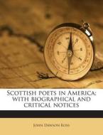 Scottish Poets in America; With Biographical and Critical Notices di John Dawson Ross edito da Nabu Press