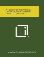 A History of the Welfare Commission of Davidson County, Tennessee di Marvin Clinton Crittenden edito da Literary Licensing, LLC