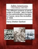 The Different Systems of Penal Codes in Europe; Also a Report on the Administrative Changes in France, Since the Revolut di Henry Shelton Sanford edito da GALE ECCO SABIN AMERICANA