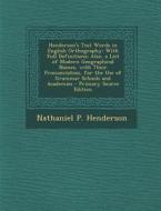 Henderson's Test Words in English Orthography: With Full Definitions; Also, a List of Modern Geographical Names, with Their Pronunciation, for the Use di Nathaniel P. Henderson edito da Nabu Press