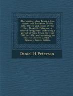 The Looking-Glass: Being a True Report and Narrative of the Life, Travels and Labors of the REV. Daniel H. Peterson, a Colored Clergyman; di Daniel H. Peterson edito da Nabu Press