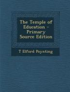 The Temple of Education - Primary Source Edition di T. Elford Poynting edito da Nabu Press