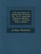 Life and Letters of Brooke Foss Westcott, D.D., D.C.L.: Sometime Bishop of Durham, Volume 2 - Primary Source Edition di Arthur Westcott edito da Nabu Press