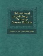 Educational Psychology - Primary Source Edition di Edward L. 1874-1949 Thorndike edito da Nabu Press