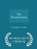 On Restoration - Scholar's Choice Edition di E Viollet Le Duc edito da Scholar's Choice