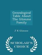 Genealogical Table About The Glimme Family - Scholar's Choice Edition di J K Glimme edito da Scholar's Choice