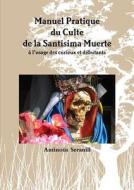 Manuel Pratique Du Culte De La Santisima Muerte A L'usage Des Curieux Et Debutants di Antinous Seranill edito da Lulu.com