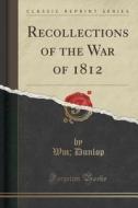 Recollections Of The War Of 1812 (classic Reprint) di Wm Dunlop edito da Forgotten Books