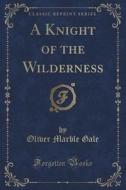 A Knight Of The Wilderness (classic Reprint) di Oliver Marble Gale edito da Forgotten Books