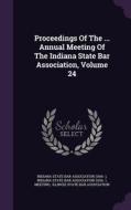 Proceedings Of The ... Annual Meeting Of The Indiana State Bar Association, Volume 24 edito da Palala Press