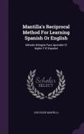 Mantilla's Reciprocal Method For Learning Spanish Or English di Luis Felipe Mantilla edito da Palala Press