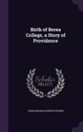 Birth Of Berea College, A Story Of Providence di John Almanza Rowley Rogers edito da Palala Press