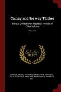 Cathay And The Way Thither: Being A Collection Of Medieval Notices Of China Volume; Volume 1 di Cordier 1849-1925, Ibn Batuta edito da Andesite Press