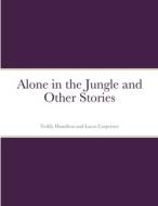 Alone in the Jungle and Other Stories di Teddy Hamilton, Lucas Carpenter edito da Lulu.com