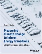 Measuring Climate Change to Inform Energy Transitions: Carbon Footprint Calculations di Sunny E. Iyuke edito da WILEY