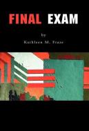 Final Exam di Kathleen M. Fraze edito da Xlibris