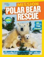 Mission: Polar Bear Rescue di Nancy Castaldo, Karen de Seve, National Geographic Kids edito da National Geographic Kids