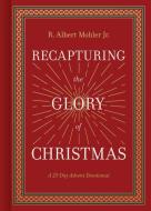 Recapturing the Glory of Christmas di R Albert Mohler Jr edito da B&H Publishing Group