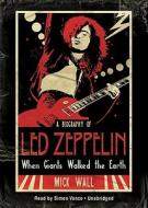When Giants Walked the Earth: A Biography of Led Zeppelin [With Earbuds] di Mick Wall edito da Findaway World