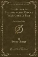 The Author Of Beltraffio, The Middle Years Greille Fane di Henry James edito da Forgotten Books