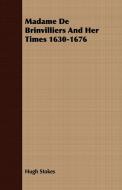 Madame De Brinvilliers And Her Times 1630-1676 di Hugh Stokes edito da Courthope Press