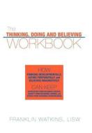 The Thinking, Doing and Believing Workbook di Franklin Watkins edito da AuthorHouse