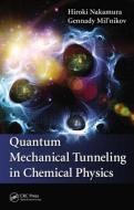 Quantum Mechanical Tunneling in Chemical Physics di Hiroki Nakamura, Gennady Mil'Nikov edito da Taylor & Francis Inc
