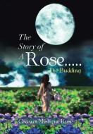 The Story Of A Rose.....the Budding di Chayan Mistique Rose edito da Xlibris Corporation