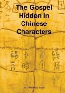 The Gospel Hidden in Chinese Characters di Timothy D. Boyle edito da XULON PR