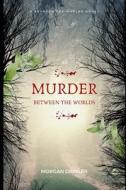 Murder Between the Worlds: A Between the Worlds Novel di Morgan Daimler edito da Createspace