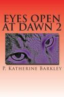 Eyes Open at Dawn 2 di P. Katherine Barkley edito da Createspace